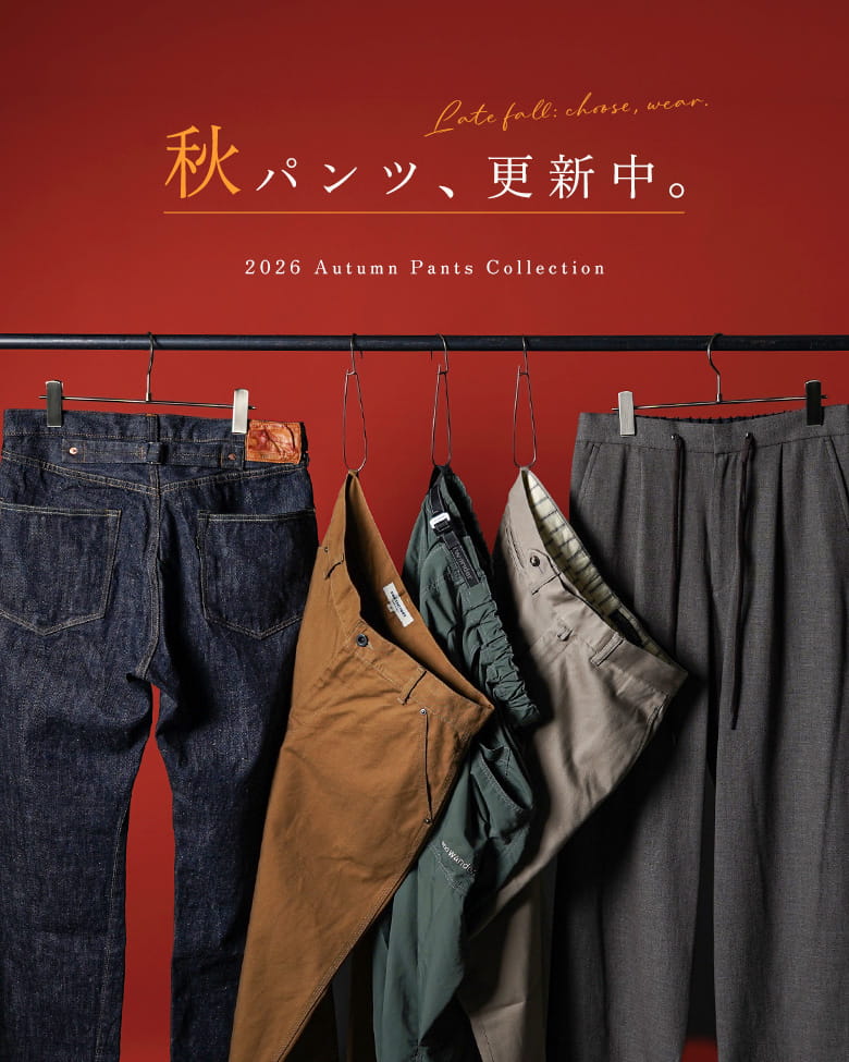 秋パンツ、更新中【2026 Autumn Pants Collection】