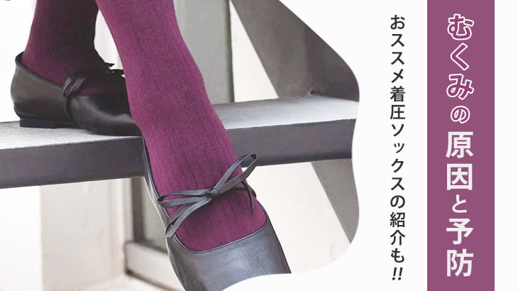 むくみの原因・解消・予防法まとめ|医療機器届出済の着圧ソックスの効果とは?
