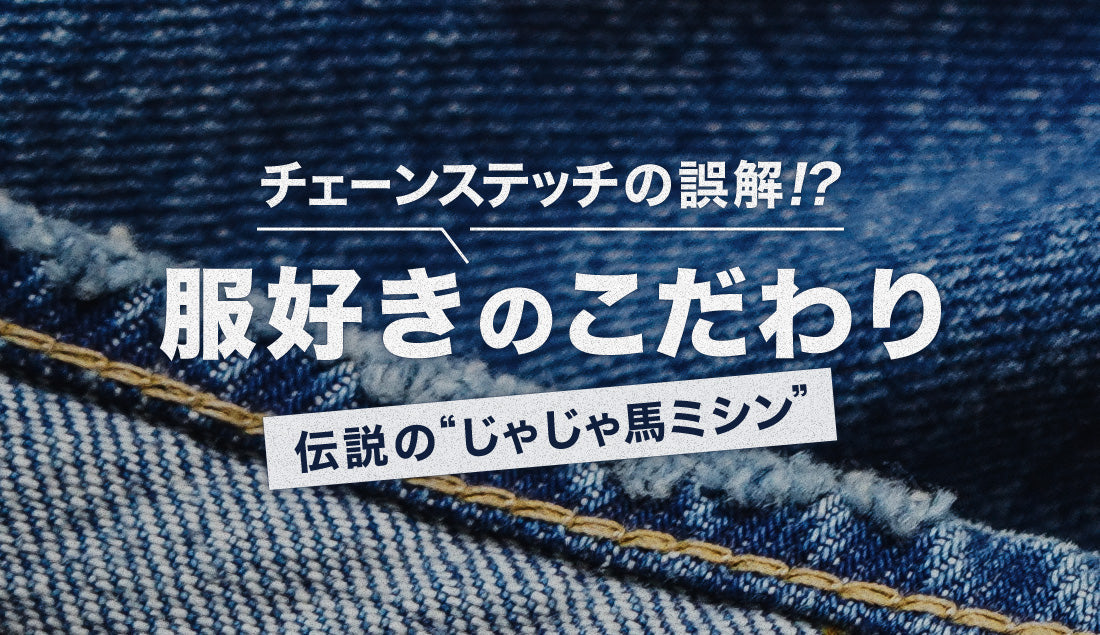 「チェーンステッチ=頑丈」は大間違い。ジーンズの裾上げで服好きが“じゃじゃ馬ミシン”にこだわる理由