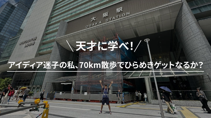 天才に学べ!アイディア迷子の私、70km散歩でひらめきゲットなるか?