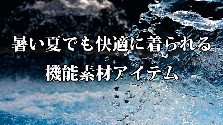 汗かきさん必読「暑い夏でも快適に着られる機能素材アイテム」