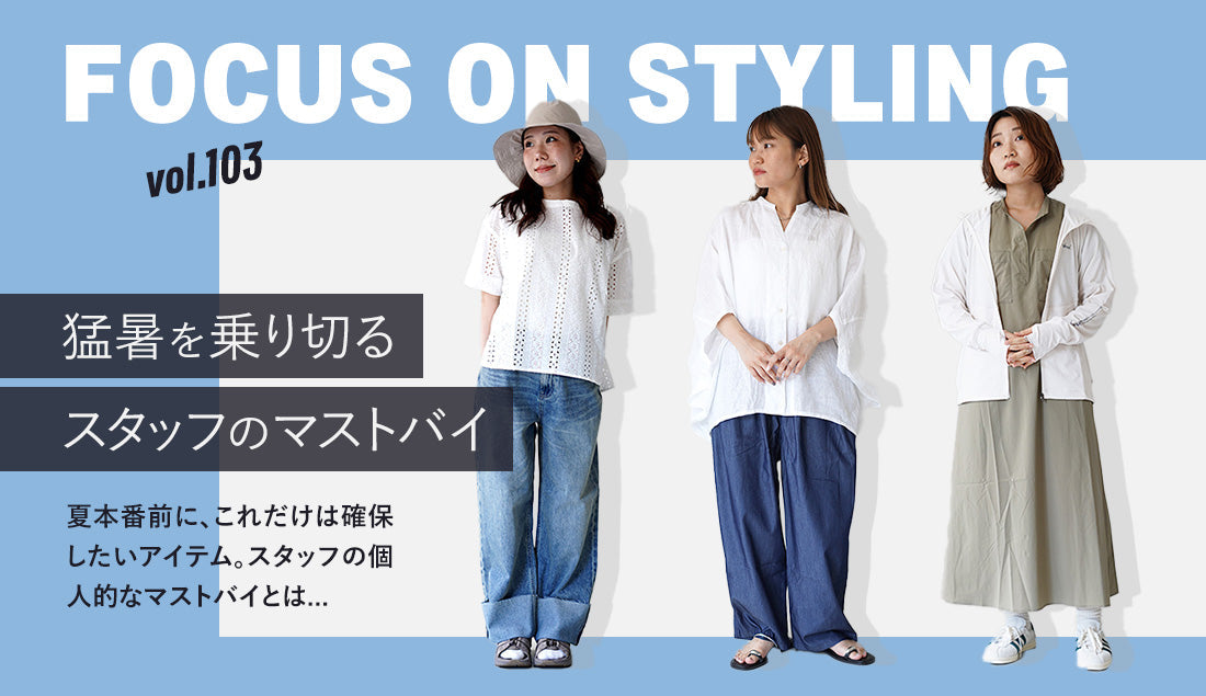 Focus on Styling｜猛暑を乗り切るマストバイ Vol.103