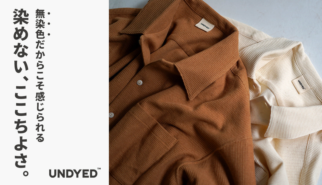 染めない、ここちよさ。UNDYED（アンダイド）｜無染色だからこそ感じられる、自然本来の魅力とは…。